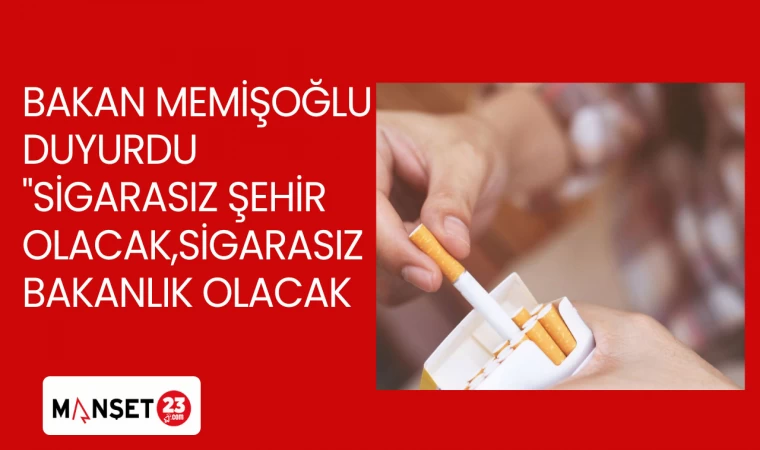 BAKAN MEMİŞOĞLU DUYURDU "SİGARASIZ ŞEHİR OLACAK,SİGARASIZ BAKANLIK OLACAK
