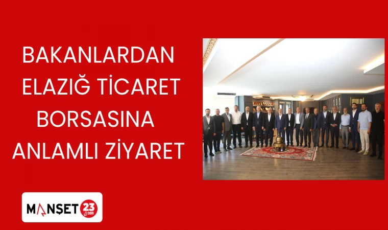BAKANLARDAN ELAZIĞ TİCARET BORSASINA ANLAMLI ZİYARET