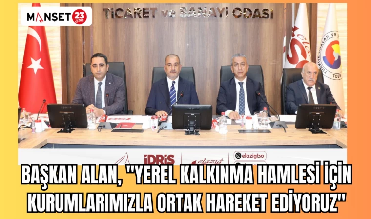 Başkan Alan: "Yerel Kalkınma Hamlesi İçin Kurumlarımızla Ortak Hareket Ediyoruz"