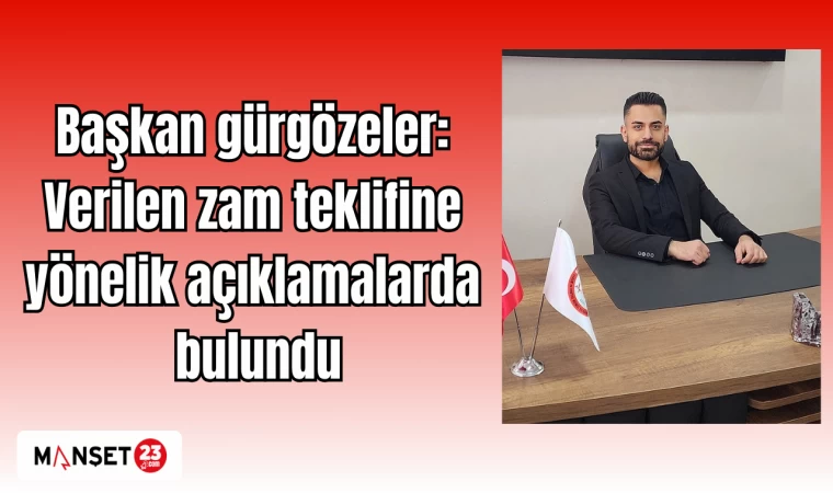 Başkan Gürgözeler: Verilen Zam Teklifine yönelik açıklamalarda bulundu