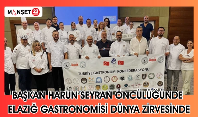 Başkan Harun Seyran öncülüğünde Elazığ Gastronomisi Dünya Zirvesinde