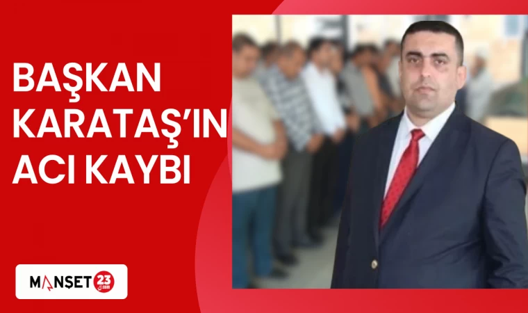 BAŞKAN KARATAŞ'IN ACI KAYBI