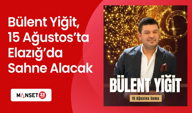 Bülent Yiğit, 15 Ağustos’ta Elazığ’da Sahne Alacak