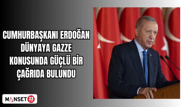 CUMHURBAŞKANI ERDOĞAN DÜNYAYA GAZZE KONUSUNDA GÜÇLÜ BİR ÇAĞRIDA BULUNDU