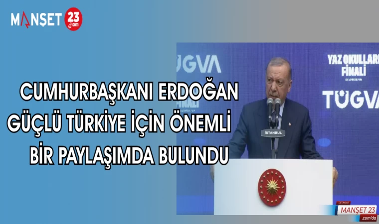 CUMHURBAŞKANI ERDOĞAN GÜÇLÜ TÜRKİYE İÇİN ÖNEMLİ BİR PAYLAŞIMDA BULUNDU