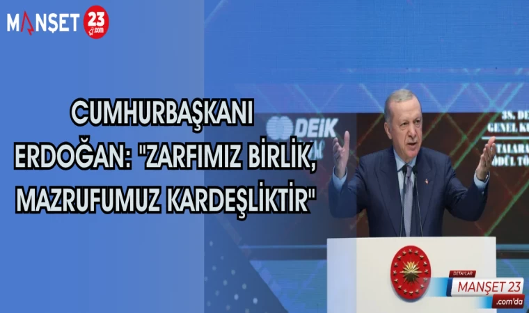 Cumhurbaşkanı Erdoğan: "Zarfımız birlik, mazrufumuz kardeşliktir"