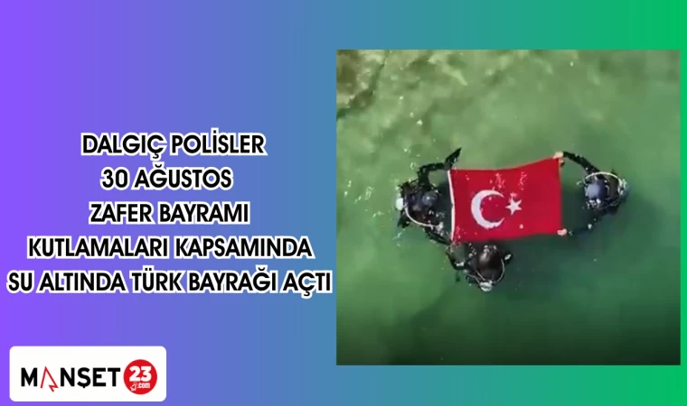 Dalgıç Polisler 30 Ağustos Zafer Bayramı kutlamaları kapsamında su altında Türk bayrağı açtı
