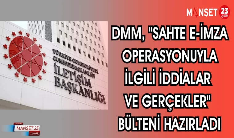 DMM, "Sahte e-İmza Operasyonuyla İlgili İddialar ve Gerçekler" bülteni hazırladı