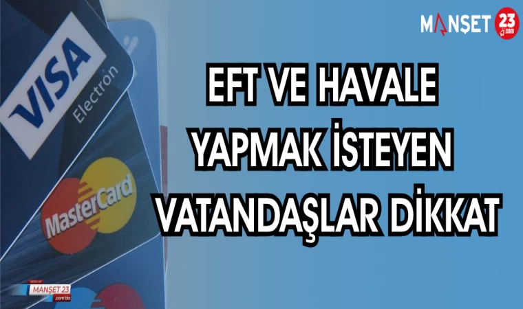 EFT VE HAVALE YAPMAK İSTEYEN VATANDAŞLAR DİKKAT