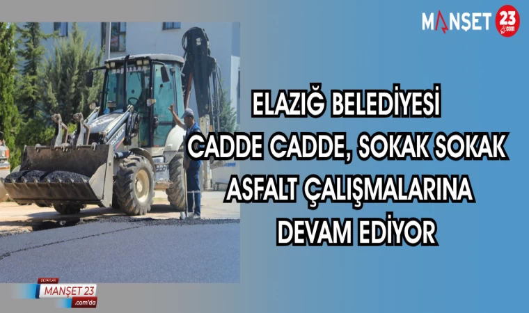 ELAZIĞ BELEDİYESİ CADDE CADDE, SOKAK SOKAK ASFALT ÇALIŞMALARINA DEVAM EDİYOR