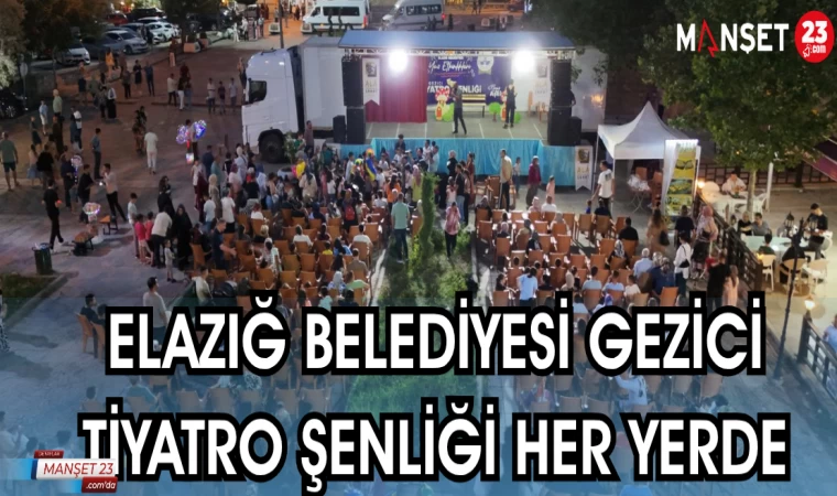 ELAZIĞ BELEDİYESİ GEZİCİ TİYATRO ŞENLİĞİ HER YERDE