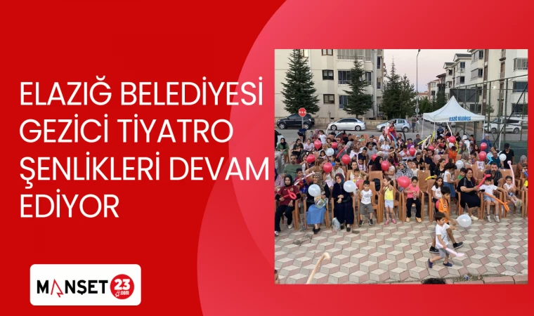 ELAZIĞ BELEDİYESİ GEZİCİ TİYATRO ŞENLİKLERİ DEVAM EDİYOR