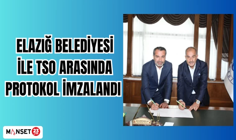 Elazığ Belediyesi ile Tso arasında protokol imzalandı