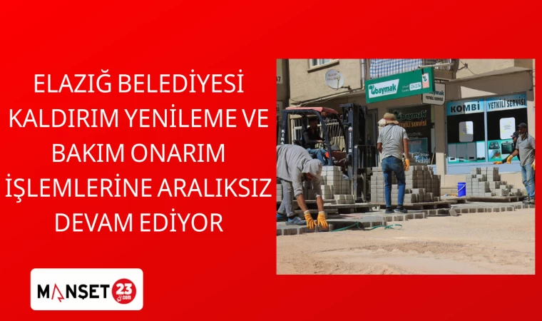 ELAZIĞ BELEDİYESİ KALDIRIM YENİLEME VE BAKIM ONARIM İŞLEMLERİNE ARALIKSIZ DEVAM EDİYOR