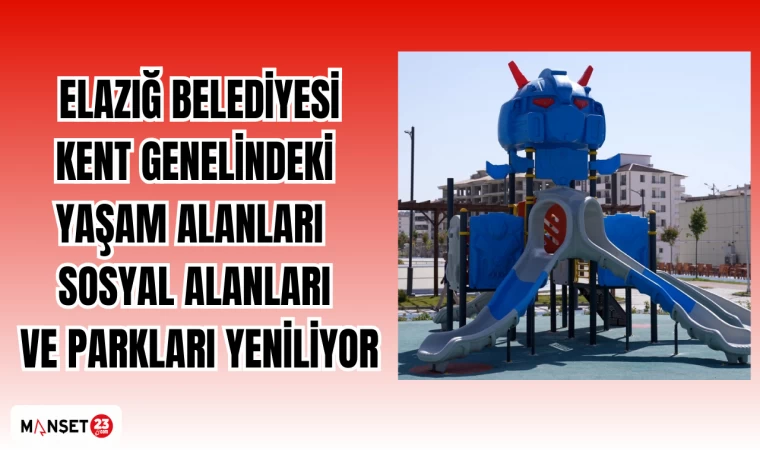 ELAZIĞ BELEDİYESİ KENT GENELİNDEKİ YAŞAM ALANLARI SOSYAL ALANLARI VE PARKLARI YENİLİYOR