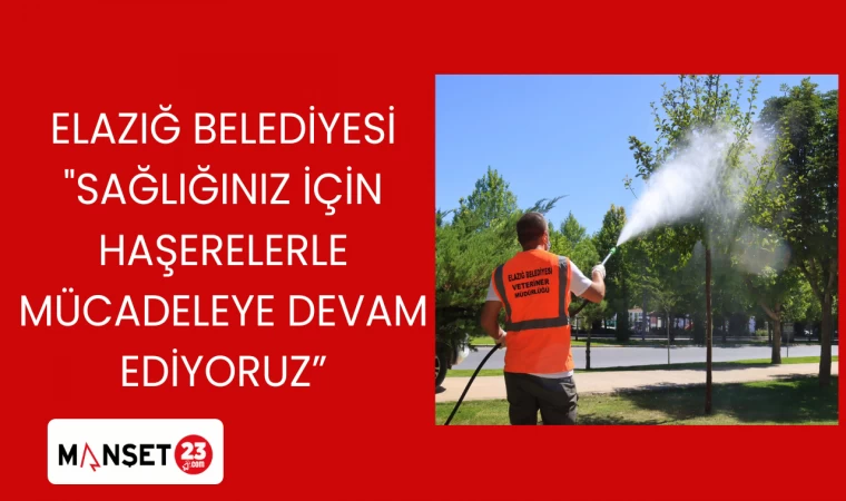 ELAZIĞ BELEDİYESİ "SAĞLIĞINIZ İÇİN HAŞERELERLE MÜCADELEYE DEVAM EDİYORUZ"