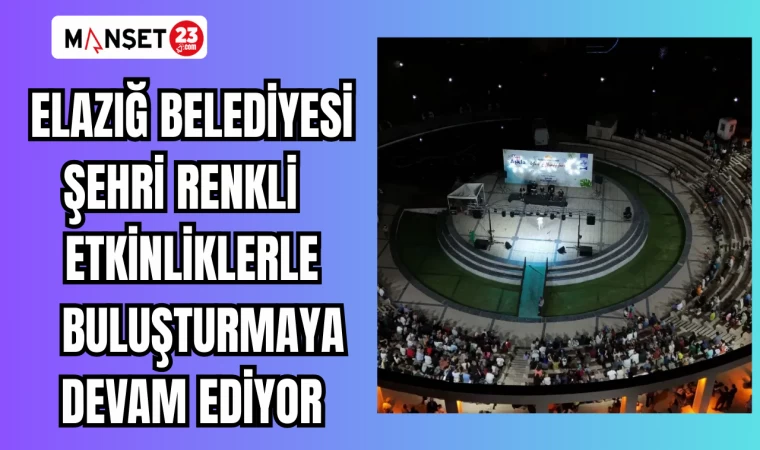ELAZIĞ BELEDİYESİ ŞEHRİ RENKLİ ETKİNLİKLERLE BULUŞTURMAYA DEVAM EDİYOR