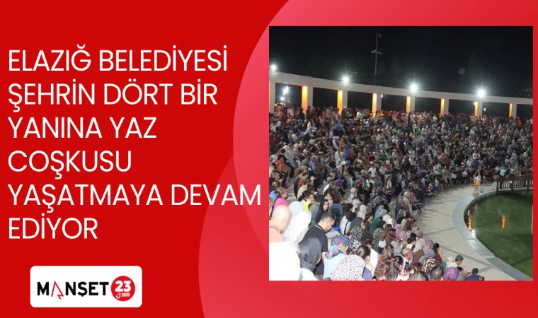 ELAZIĞ BELEDİYESİ ŞEHRİN DÖRT BİR YANINA YAZ COŞKUSU YAŞATMAYA DEVAM EDİYOR