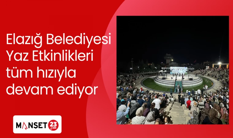 Elazığ Belediyesi Yaz Etkinlikleri tüm hızıyla devam ediyor