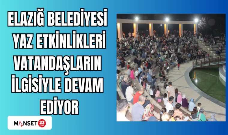 ELAZIĞ BELEDİYESİ YAZ ETKİNLİKLERİ VATANDAŞLARIN İLGİSİYLE DEVAM EDİYOR