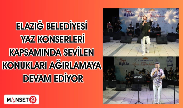 ELAZIĞ BELEDİYESİ YAZ KONSERLERİ KAPSAMINDA SEVİLEN KONUKLARI AĞIRLAMAYA DEVAM EDİYOR