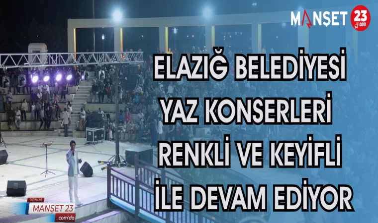 ELAZIĞ BELEDİYESİ YAZ KONSERLERİ RENKLİ VE KEYİFLİ ETKİNLİKLERLE DEVAM EDİYOR