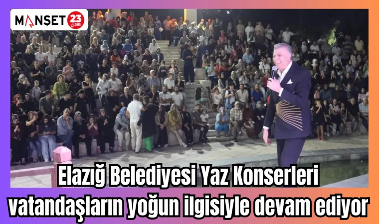 Elazığ Belediyesi Yaz Konserleri vatandaşların yoğun ilgisiyle devam ediyor