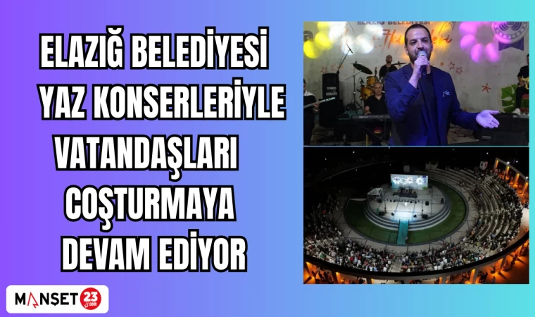 ELAZIĞ BELEDİYESİ YAZ KONSERLERİYLE VATANDAŞLARI COŞTURMAYA DEVAM EDİYOR