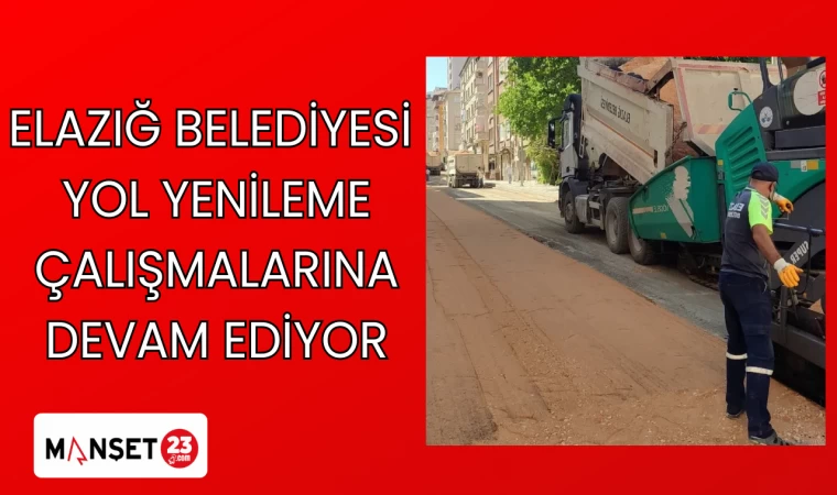 ELAZIĞ BELEDİYESİ YOL YENİLEME ÇALIŞMALARINA DEVAM EDİYOR