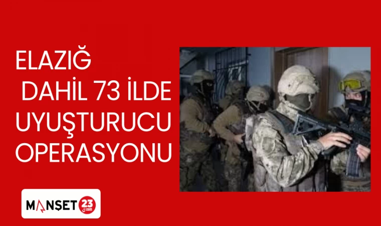 ELAZIĞ DAHİL 73 İLDE UYUŞTURUCU OPERASYONU