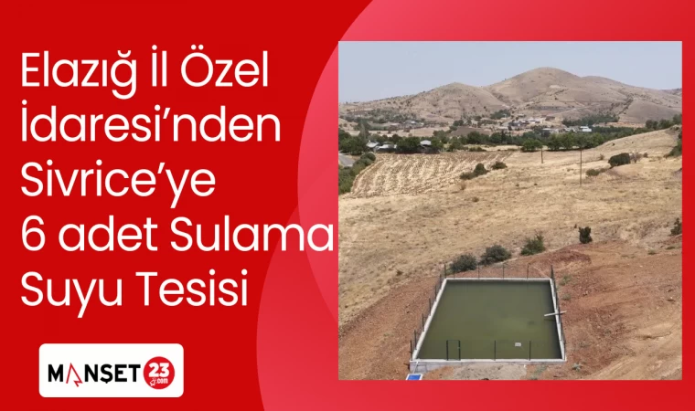 Elazığ İl Özel İdaresi’nden Sivrice’ye 6 adet Sulama Suyu Tesisi