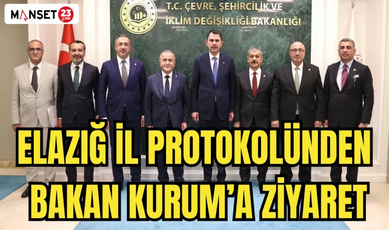 ELAZIĞ İL PROTOKOLÜNDEN BAKAN KURUMA ZİYARET