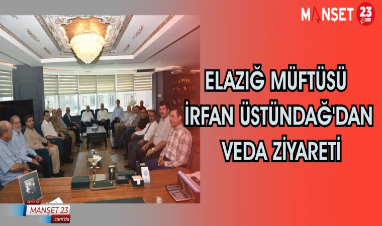 Elazığ Müftüsü İrfan Üstündağ'dan Veda Ziyareti