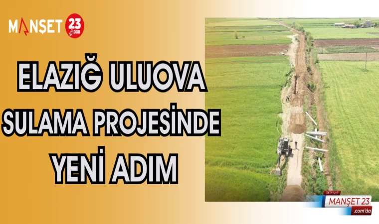 Elazığ Uluova Sulama Projesinde yeni adım