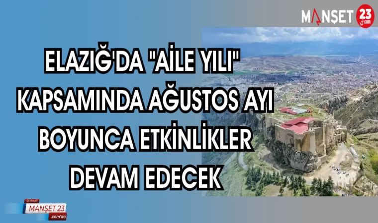 ELAZIĞ'DA "AİLE YILI" KAPSAMINDA AĞUSTOS AYI BOYUNCA ETKİNLİKLER DEVAM EDECEK