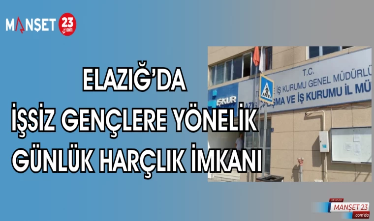 ELAZIĞ'DA İŞSİZ GENÇLERE YÖNELİK GÜNLÜK HARÇLIK İMKANI
