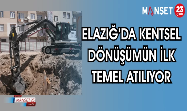 ELAZIĞ'DA KENTSEL DÖNÜŞÜMÜN İLK TEMEL ATILIYOR