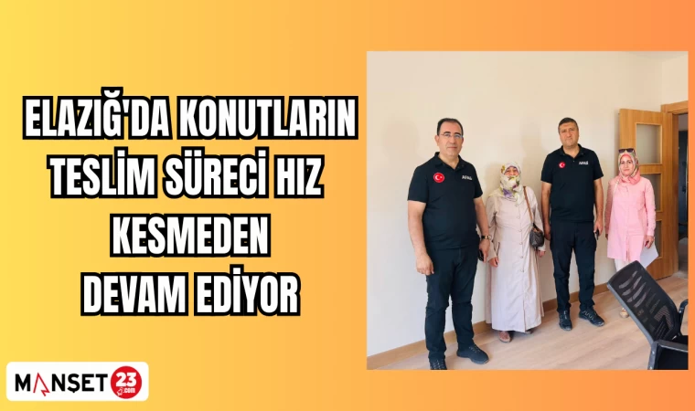 Elazığ'da konutların teslim süreci hız kesmeden devam ediyor
