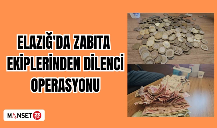 ELAZIĞ'DA ZABITA EKİPLERİNDEN DİLENCİ OPERASYONU