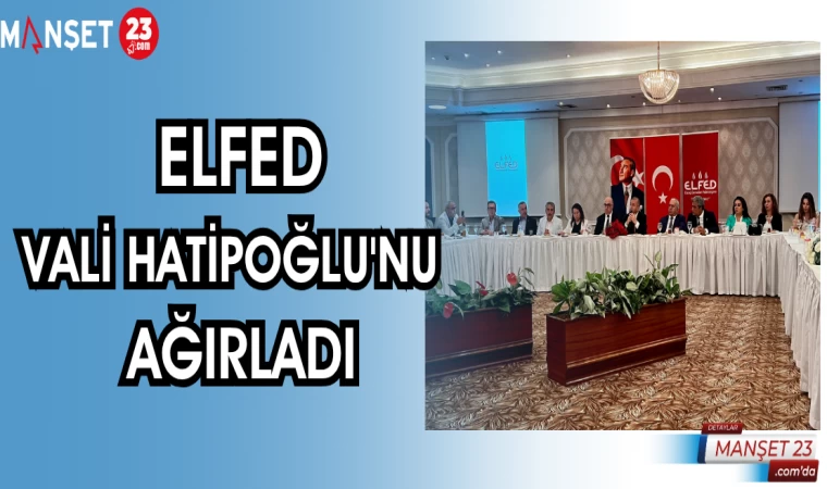ELFED, VALİ HATİPOĞLU'NU AĞIRLADI