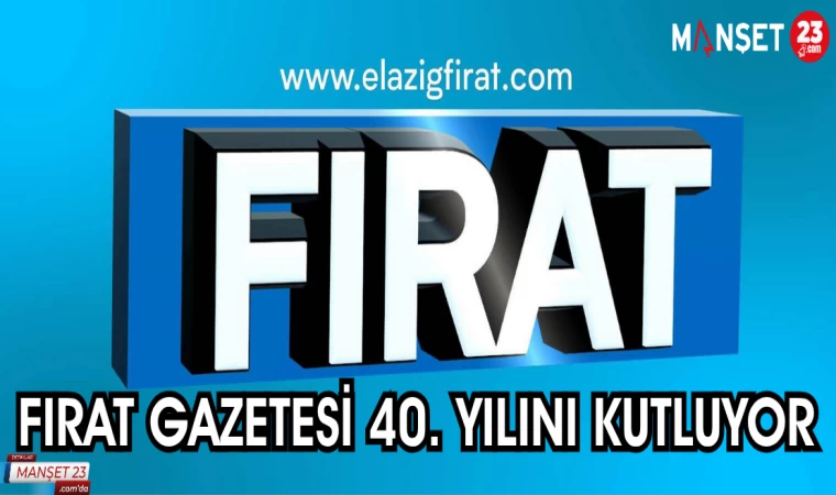 FIRAT GAZETESİ 40. YILINI KUTLUYOR