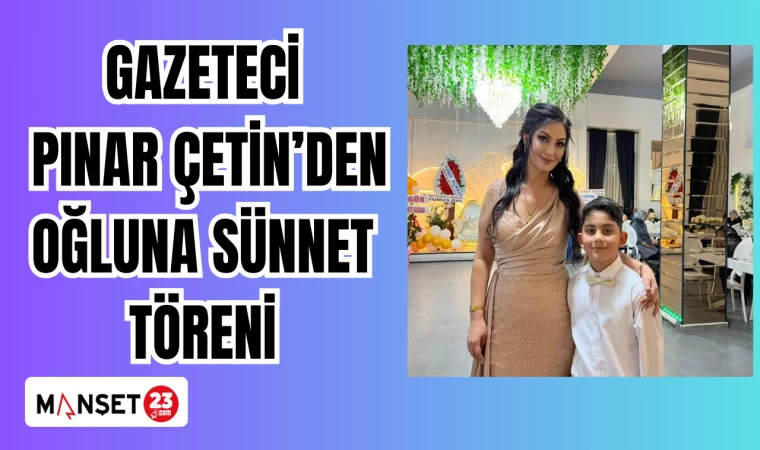 Gazeteci Pınar Çetin’den Oğluna Sünnet Töreni
