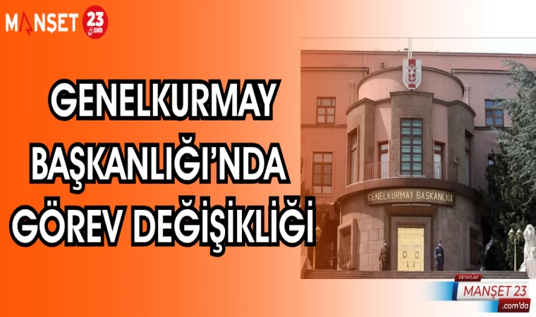 GENELKURMAY BAŞKANLIĞI'NDA GÖREV DEĞİŞİKLİĞİ