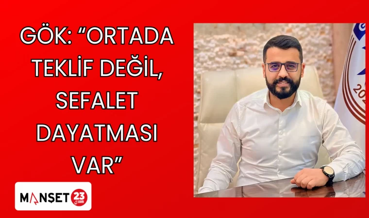 GÖK: “ORTADA TEKLİF DEĞİL, SEFALET DAYATMASI VAR”