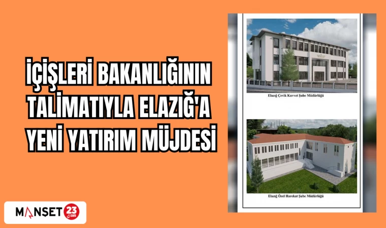 İÇİŞLERİ BAKANLIĞININ TALİMATIYLA ELAZIĞ'A YENİ YATIRIM MÜJDESİ
