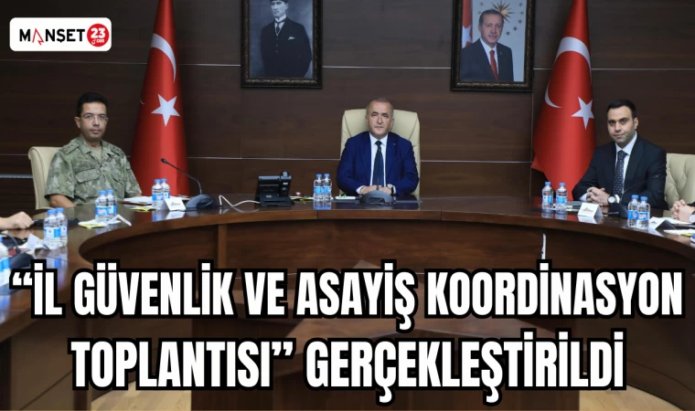 "İL GÜVENLİK VE ASAYİŞ KOORDİNASYON TOPLANTISI" GERÇEKLEŞTİRİLDİ