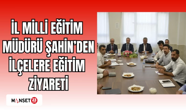 İL MİLLİ EĞİTİM MÜDÜRÜ ŞAHİN’DEN İLÇELERE EĞİTİM ZİYARETİ