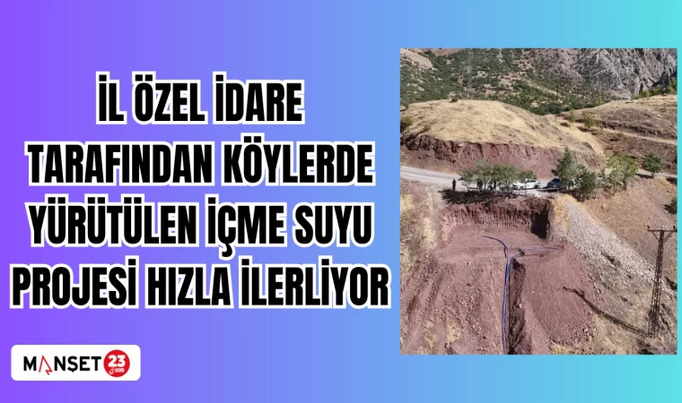 İL ÖZEL İDARE TARAFINDAN KÖYLERDE YÜRÜTÜLEN İÇME SUYU PROJESİ HIZLA İLERLİYOR