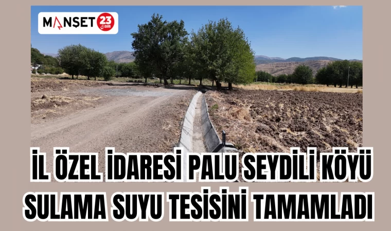 İl Özel İdaresi Palu Seydili Köyü Sulama Suyu Tesisini Tamamladı