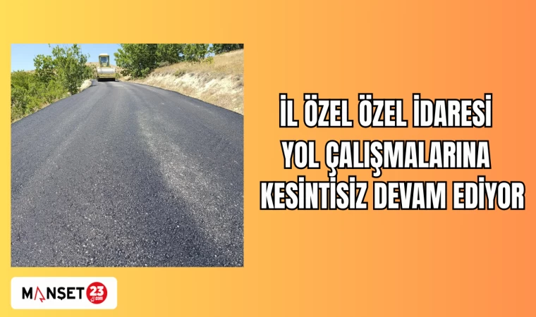 İL ÖZEL ÖZEL İDARESİ YOL ÇALIŞMALARINA KESİNTİSİZ DEVAM EDİYOR